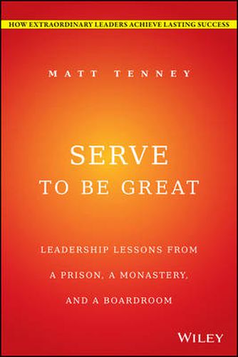 Serve to Be Great: Leadership Lessons from a Prison, a Monastery, and a Boardroom