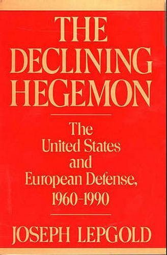 Cover image for The Declining Hegemon: The United States and European Defense, 1960-1990