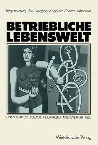 Betriebliche Lebenswelt: Eine Sozialpsychologie industrieller Arbeitsverhaltnisse