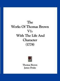 Cover image for The Works of Thomas Brown V1: With the Life and Character (1778)