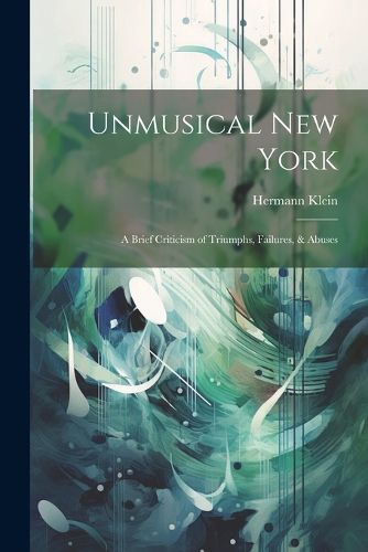 Unmusical New York; A Brief Criticism of Triumphs, Failures, & Abuses