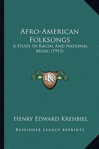 Cover image for Afro-American Folksongs Afro-American Folksongs: A Study in Racial and National Music (1913) a Study in Racial and National Music (1913)