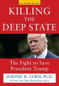 Cover image for Killing the Deep State: The Fight to Save President Trump