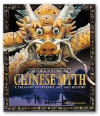 Cover image for Chinese Myth: A Treasury of Legends, Art, and History: A Treasury of Legends, Art, and History