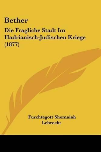 Cover image for Bether: Die Fragliche Stadt Im Hadrianisch-Judischen Kriege (1877)