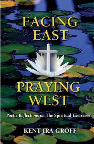 Cover image for Facing East, Praying West: Poetic Reflections on the Spiritual Exercises