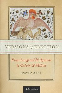 Cover image for Versions of Election: From Langland and Aquinas to Calvin and Milton