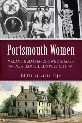 Cover image for Portsmouth Women: Madams & Matriarchs Who Shaped New Hampshire's Port City