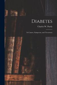 Cover image for Diabetes: Its Causes, Symptoms, and Treatment