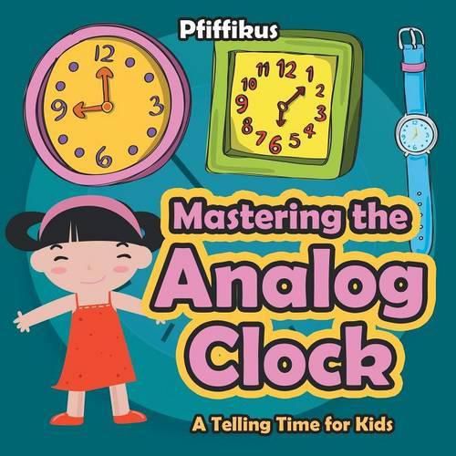 Cover image for Mastering the Analog Clock- A Telling Time for Kids