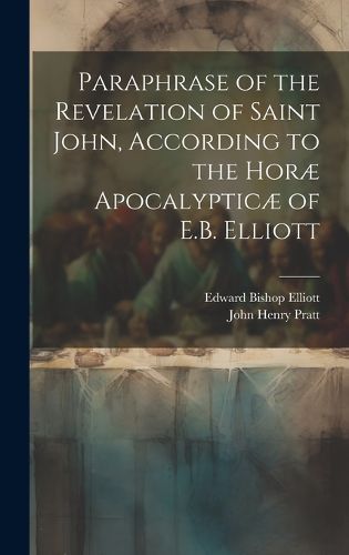 Paraphrase of the Revelation of Saint John, According to the Horae Apocalypticae of E.B. Elliott