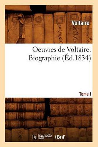 Oeuvres de Voltaire. Tome I, Biographie (Ed.1834)