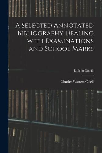 Cover image for A Selected Annotated Bibliography Dealing With Examinations and School Marks; bulletin No. 43