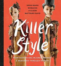 Cover image for Killer Style: How Fashion Has Injured, Maimed and Murdered Through History
