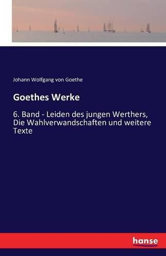 Cover image for Goethes Werke: 6. Band - Leiden des jungen Werthers, Die Wahlverwandschaften und weitere Texte