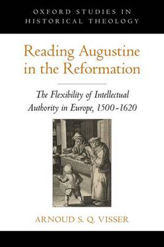 Cover image for Reading Augustine in the Reformation: The Flexibility of Intellectual Authority in Europe, 1500-1620