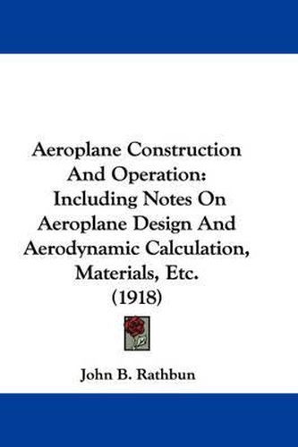 Cover image for Aeroplane Construction and Operation: Including Notes on Aeroplane Design and Aerodynamic Calculation, Materials, Etc. (1918)