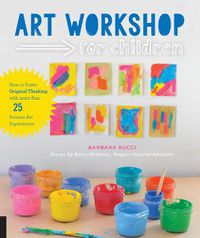 Cover image for Art Workshop for Children: How to Foster Original Thinking with more than 25 Process Art Experiences