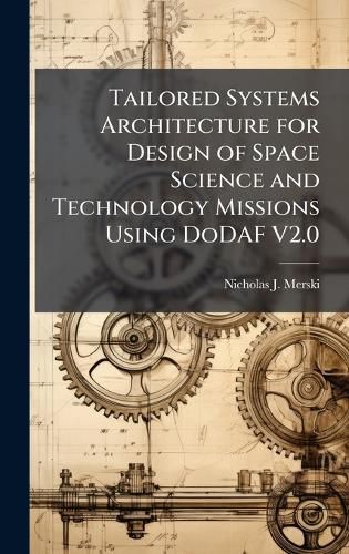 Cover image for Tailored Systems Architecture for Design of Space Science and Technology Missions Using DoDAF V2.0