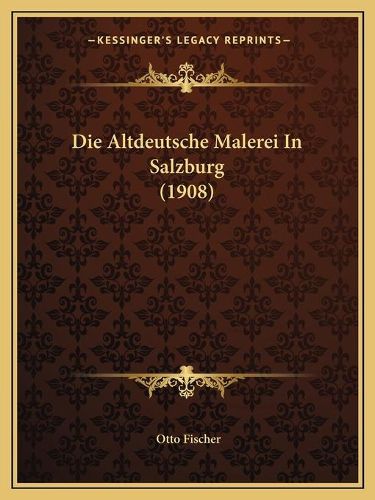 Cover image for Die Altdeutsche Malerei in Salzburg (1908)