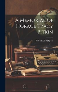 Cover image for A Memorial of Horace Tracy Pitkin