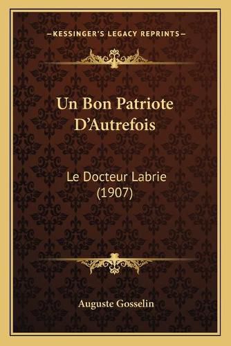 Cover image for Un Bon Patriote D'Autrefois: Le Docteur Labrie (1907)