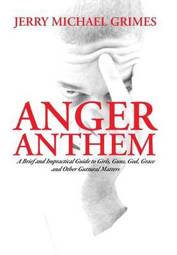 Cover image for Anger Anthem: A Brief and Impractical Guide to Girls, Guns, God, Grace and Other Guttural Matters