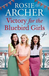 Cover image for Victory for the Bluebird Girls: Brimming with nostalgia, a heartfelt wartime saga of friendship, love and family
