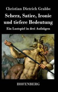 Cover image for Scherz, Satire, Ironie und tiefere Bedeutung: Ein Lustspiel in drei Aufzugen