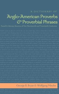 Cover image for A Dictionary of Anglo-American Proverbs and Proverbial Phrases Found in Literary Sources of the Nineteenth and Twentieth Centuries