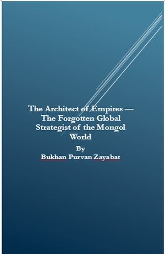 Cover image for The Architect of Empires - The Forgotten Global Strategist of the Mongol World