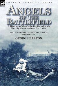 Cover image for Angels of the Battlefield: a History of the Catholic Sisterhoods During the American Civil War