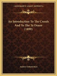 Cover image for An Introduction to the Creeds and to the Te Deum (1899)