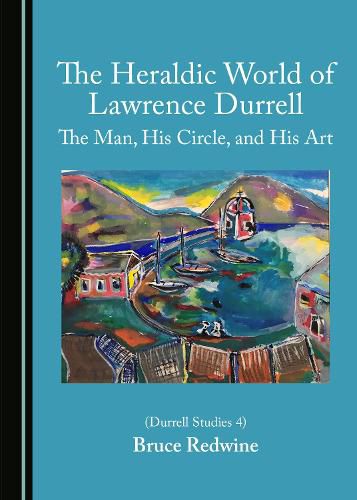 The Heraldic World of Lawrence Durrell: The Man, His Circle, and His Art (Durrell Studies 4)