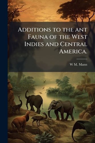 Cover image for Additions to the Ant Fauna of the West Indies and Central America.