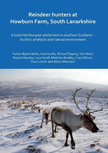 Cover image for Reindeer hunters at Howburn Farm, South Lanarkshire: A Late Hamburgian settlement in southern Scotland - its lithic artefacts and natural environment