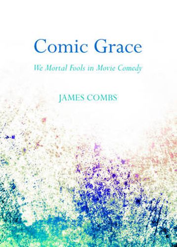 Cover image for Comic Grace: We Mortal Fools in Movie Comedy