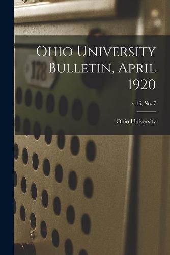 Ohio University Bulletin, April 1920; v.16, no. 7