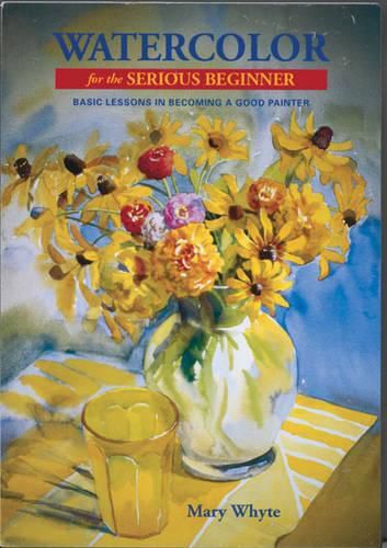 Cover image for Watercolour for the Serious Beginner: Basic Lessons in Becoming a Good Painter