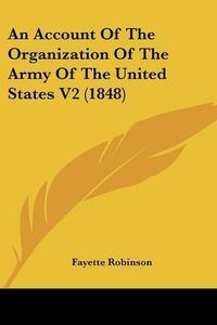 Cover image for An Account of the Organization of the Army of the United States V2 (1848)