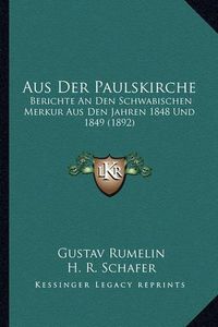 Cover image for Aus Der Paulskirche: Berichte an Den Schwabischen Merkur Aus Den Jahren 1848 Und 1849 (1892)