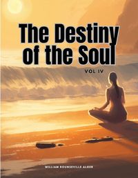 Cover image for The Destiny of the Soul, Vol IV