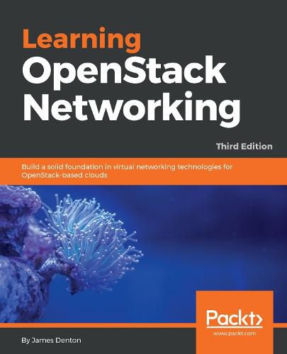 Cover image for Learning OpenStack Networking: Build a solid foundation in virtual networking technologies for OpenStack-based clouds, 3rd Edition