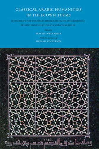 Classical Arabic Humanities in Their Own Terms: Festschrift for Wolfhart Heinrichs on his 65th Birthday Presented by his Students and Colleagues