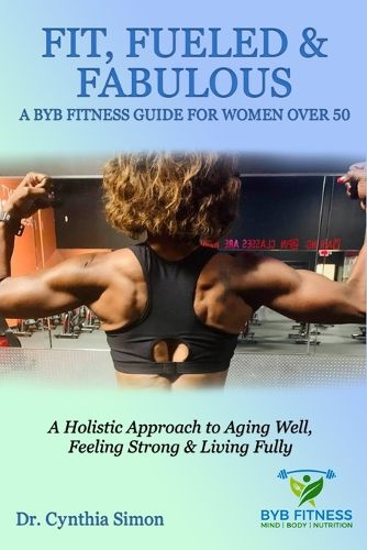 Cover image for Fit, Fueled & Fabulous A BYB Fitness Guide for Women Over 50