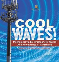 Cover image for Cool Waves! Mechanical vs. Electromagnetic Waves and How Energy is Transferred Grade 6-8 Physical Science