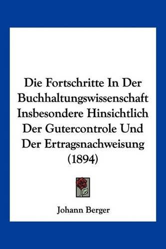 Cover image for Die Fortschritte in Der Buchhaltungswissenschaft Insbesondere Hinsichtlich Der Gutercontrole Und Der Ertragsnachweisung (1894)