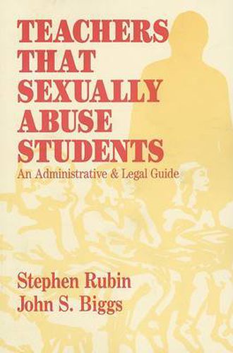 Cover image for Teachers That Sexually Abuse Students: An Administrative and Legal Guide