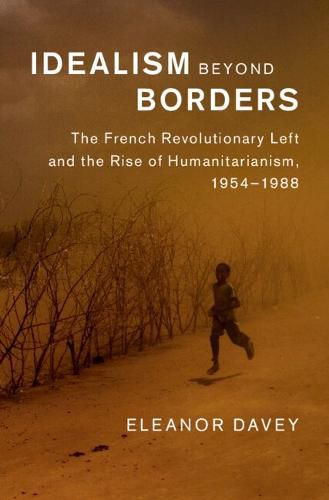 Cover image for Idealism beyond Borders: The French Revolutionary Left and the Rise of Humanitarianism, 1954-1988