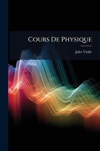 Cover image for Cours de Physique: 1. Ptie. Acoustique. 2. Ptie. Optique G Om Trique...